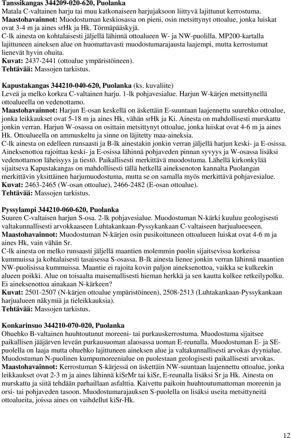 C-lk ainesta on kohtalaisesti jäljellä lähinnä ottoalueen W- ja NW-puolilla.