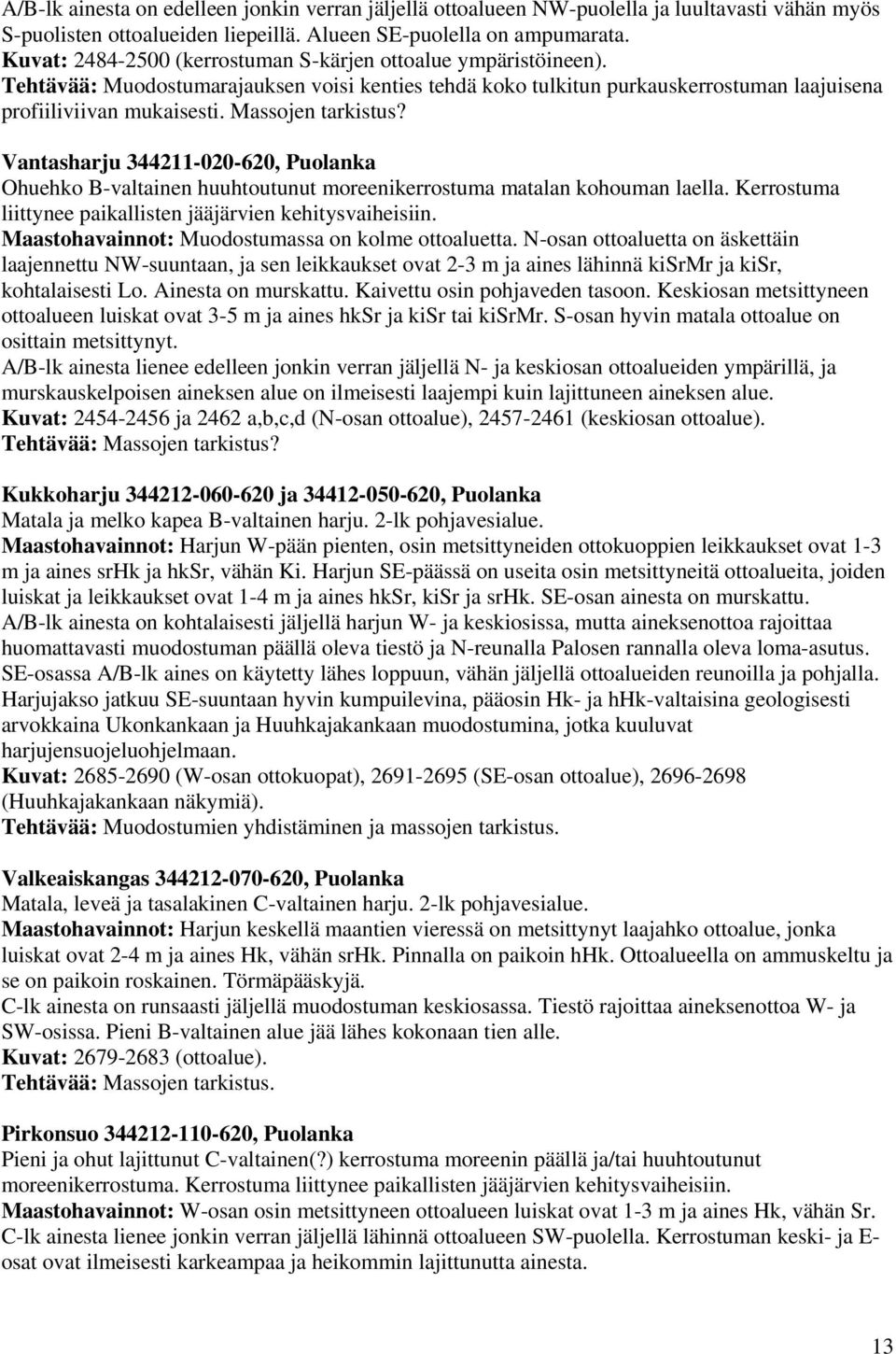 Massojen tarkistus? Vantasharju 344211-020-620, Puolanka Ohuehko B-valtainen huuhtoutunut moreenikerrostuma matalan kohouman laella. Kerrostuma liittynee paikallisten jääjärvien kehitysvaiheisiin.