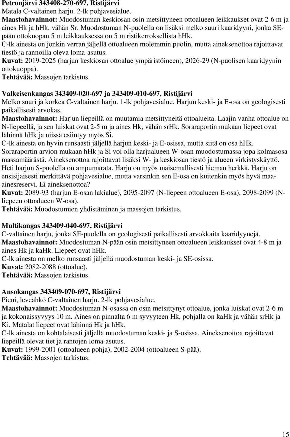 Muodostuman N-puolella on lisäksi melko suuri kaaridyyni, jonka SEpään ottokuopan 5 m leikkauksessa on 5 m ristikerroksellista hhk.