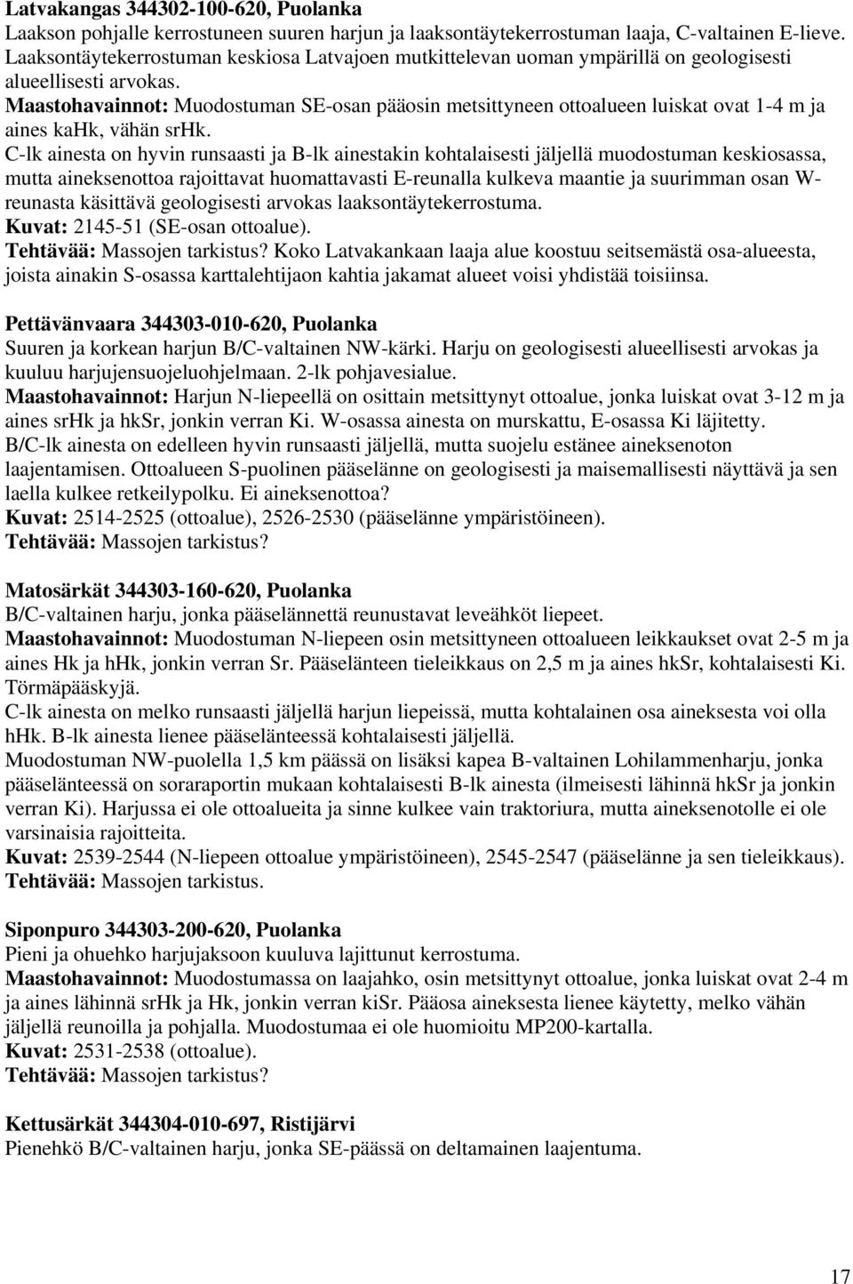 Maastohavainnot: Muodostuman SE-osan pääosin metsittyneen ottoalueen luiskat ovat 1-4 m ja aines kahk, vähän srhk.
