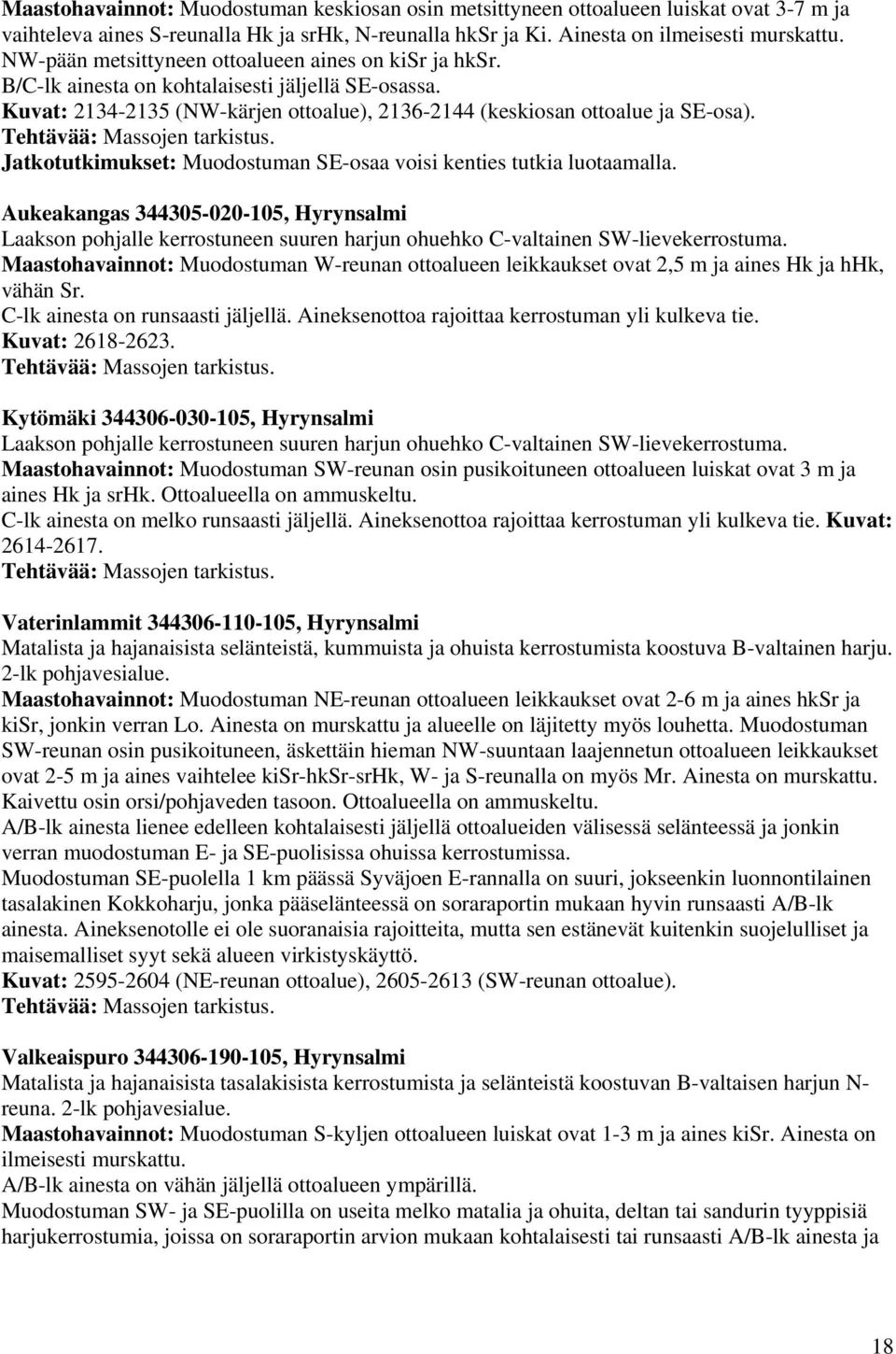 Jatkotutkimukset: Muodostuman SE-osaa voisi kenties tutkia luotaamalla. Aukeakangas 344305-020-105, Hyrynsalmi Laakson pohjalle kerrostuneen suuren harjun ohuehko C-valtainen SW-lievekerrostuma.