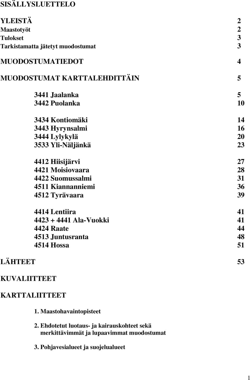 4511 Kiannanniemi 36 4512 Tyrävaara 39 4414 Lentiira 41 4423 + 4441 Ala-Vuokki 41 4424 Raate 44 4513 Juntusranta 48 4514 Hossa 51 LÄHTEET 53 KUVALIITTEET