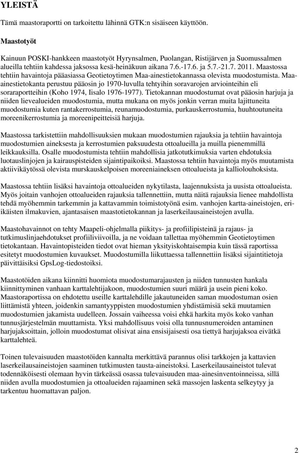 Maastossa tehtiin havaintoja pääasiassa Geotietoytimen Maa-ainestietokannassa olevista muodostumista.