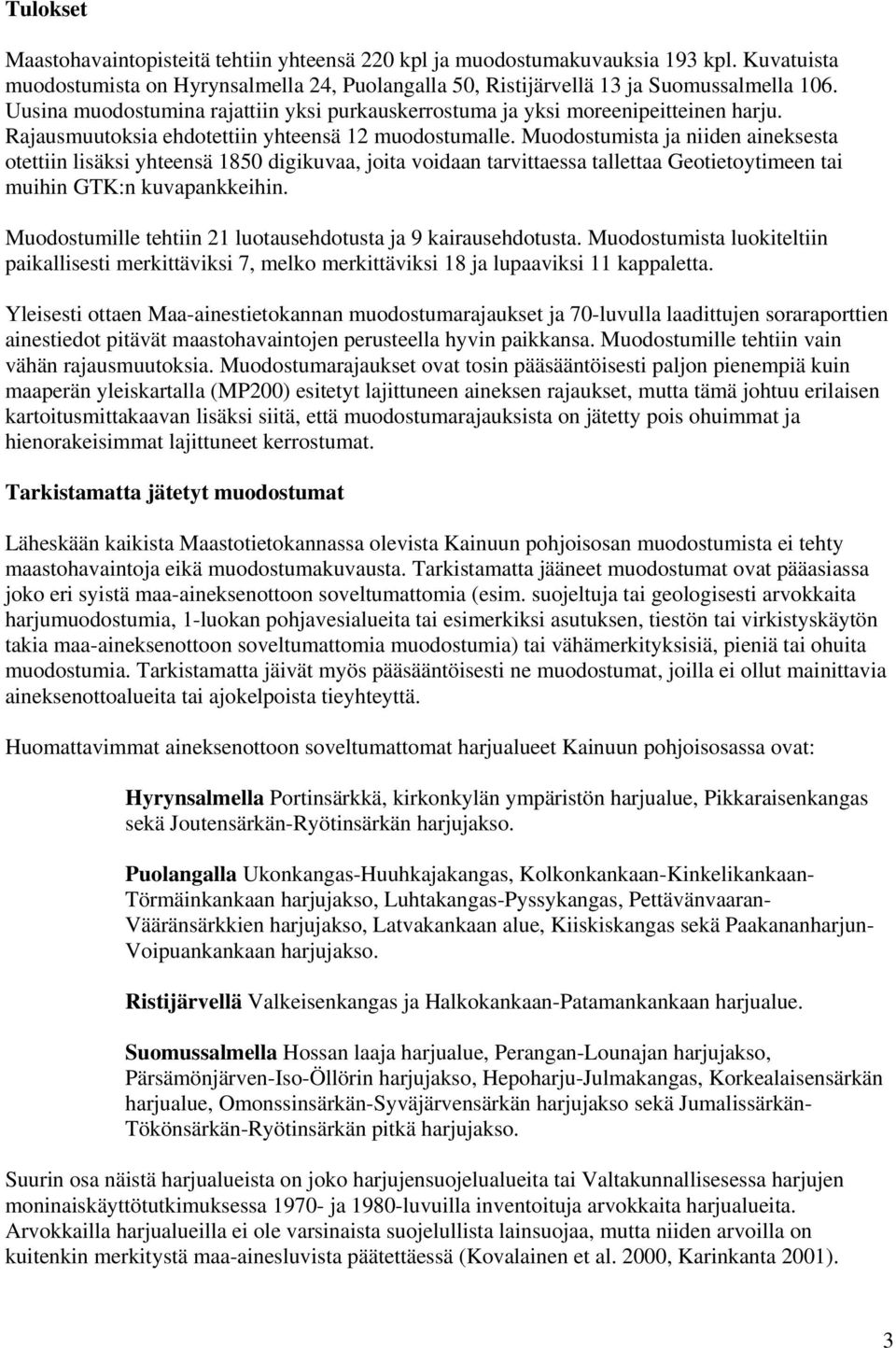 Muodostumista ja niiden aineksesta otettiin lisäksi yhteensä 1850 digikuvaa, joita voidaan tarvittaessa tallettaa Geotietoytimeen tai muihin GTK:n kuvapankkeihin.