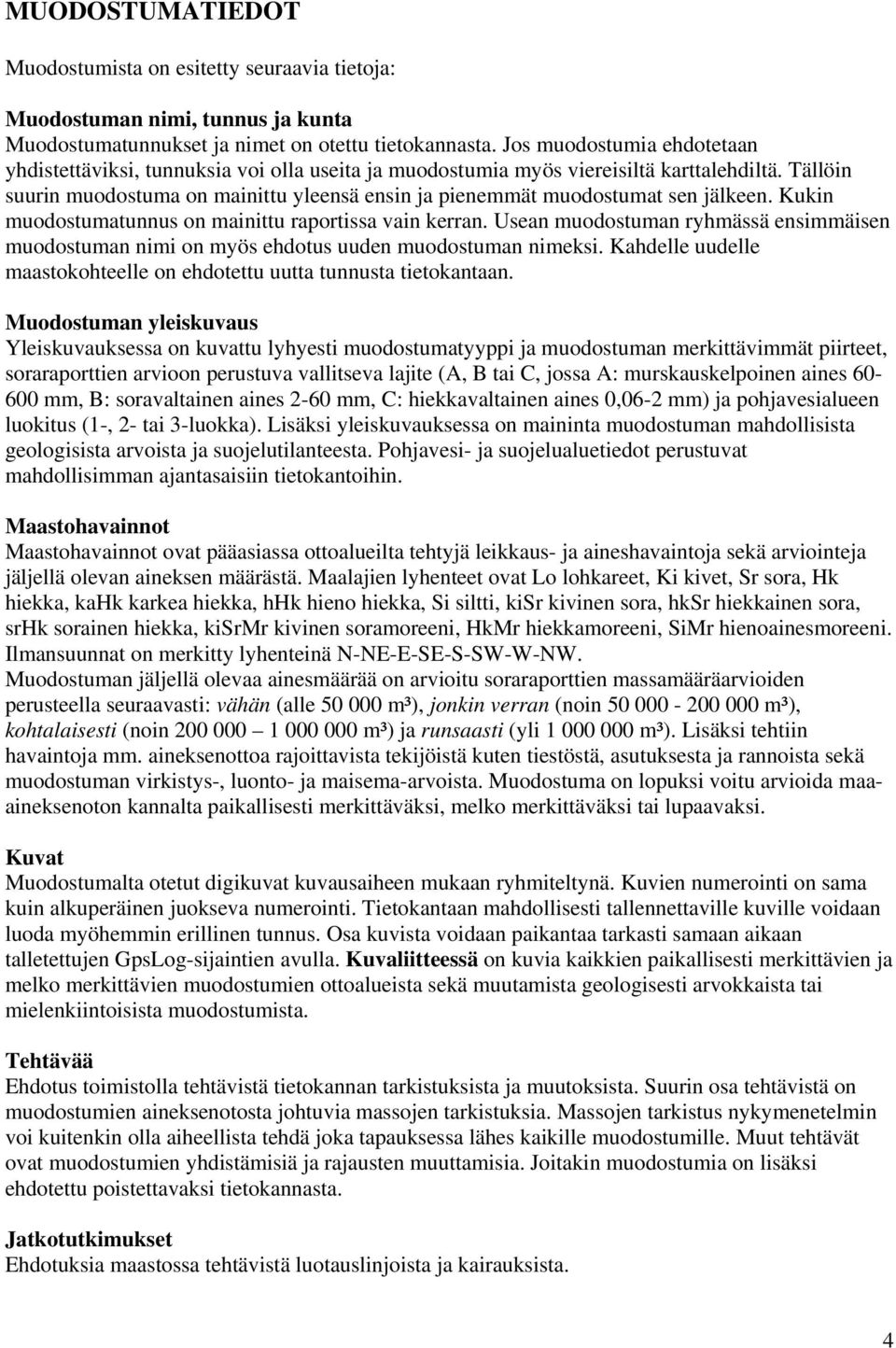 Tällöin suurin muodostuma on mainittu yleensä ensin ja pienemmät muodostumat sen jälkeen. Kukin muodostumatunnus on mainittu raportissa vain kerran.