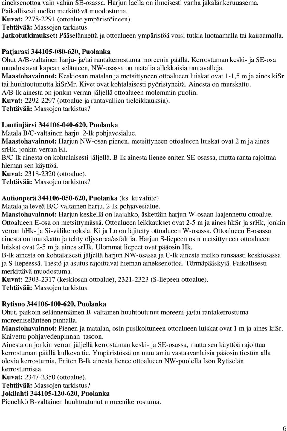 Kerrostuman keski- ja SE-osa muodostavat kapean selänteen, NW-osassa on matalia allekkaisia rantavalleja.