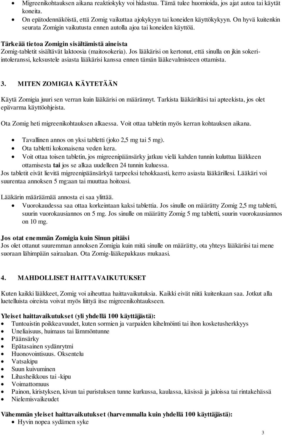 Jos lääkärisi on kertonut, että sinulla on jkin sokeriintoleranssi, keksustele asiasta lääkärisi kanssa ennen tämän lääkevalmisteen ottamista. 3.