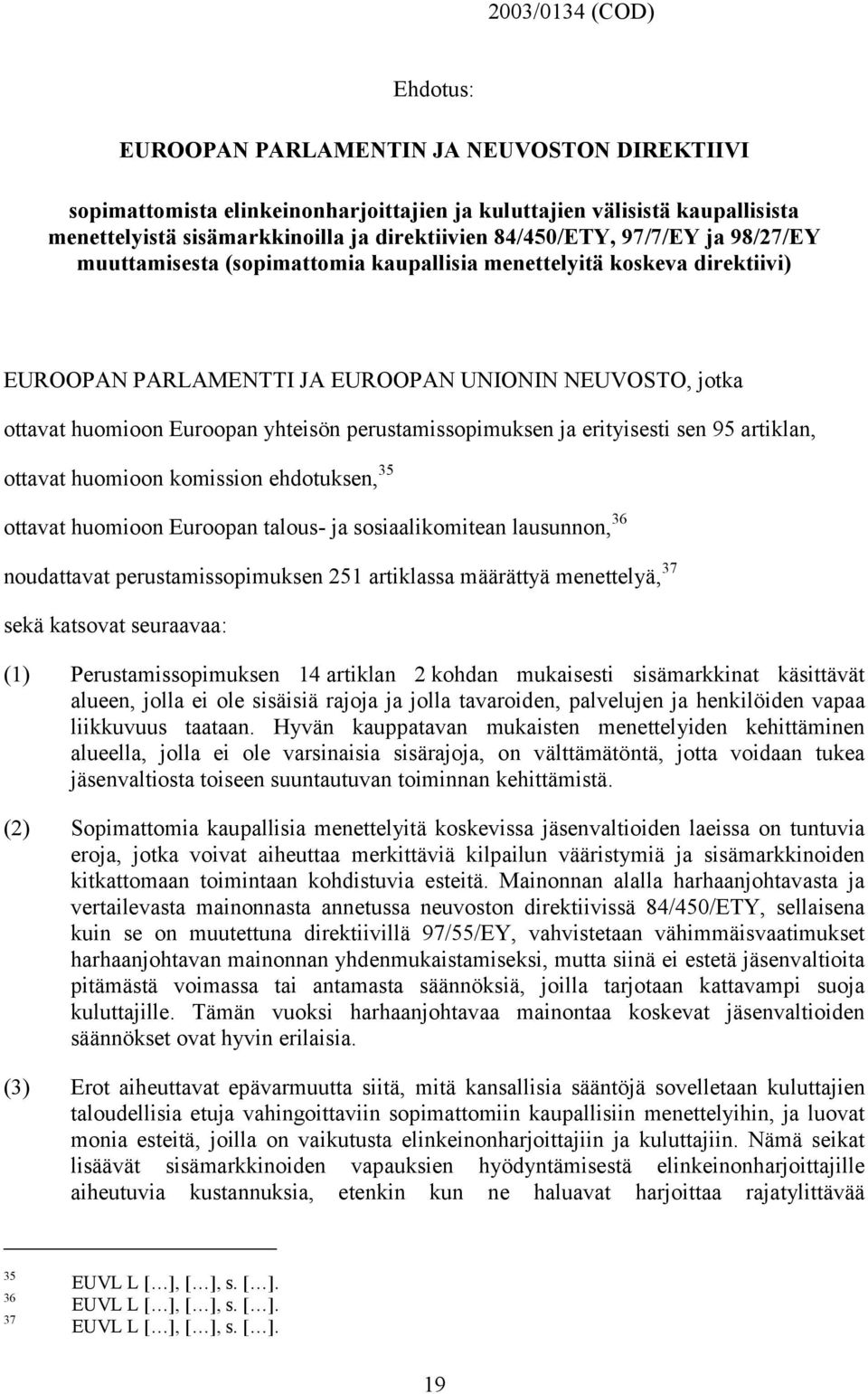 perustamissopimuksen ja erityisesti sen 95 artiklan, ottavat huomioon komission ehdotuksen, 35 ottavat huomioon Euroopan talous- ja sosiaalikomitean lausunnon, 36 noudattavat perustamissopimuksen 251