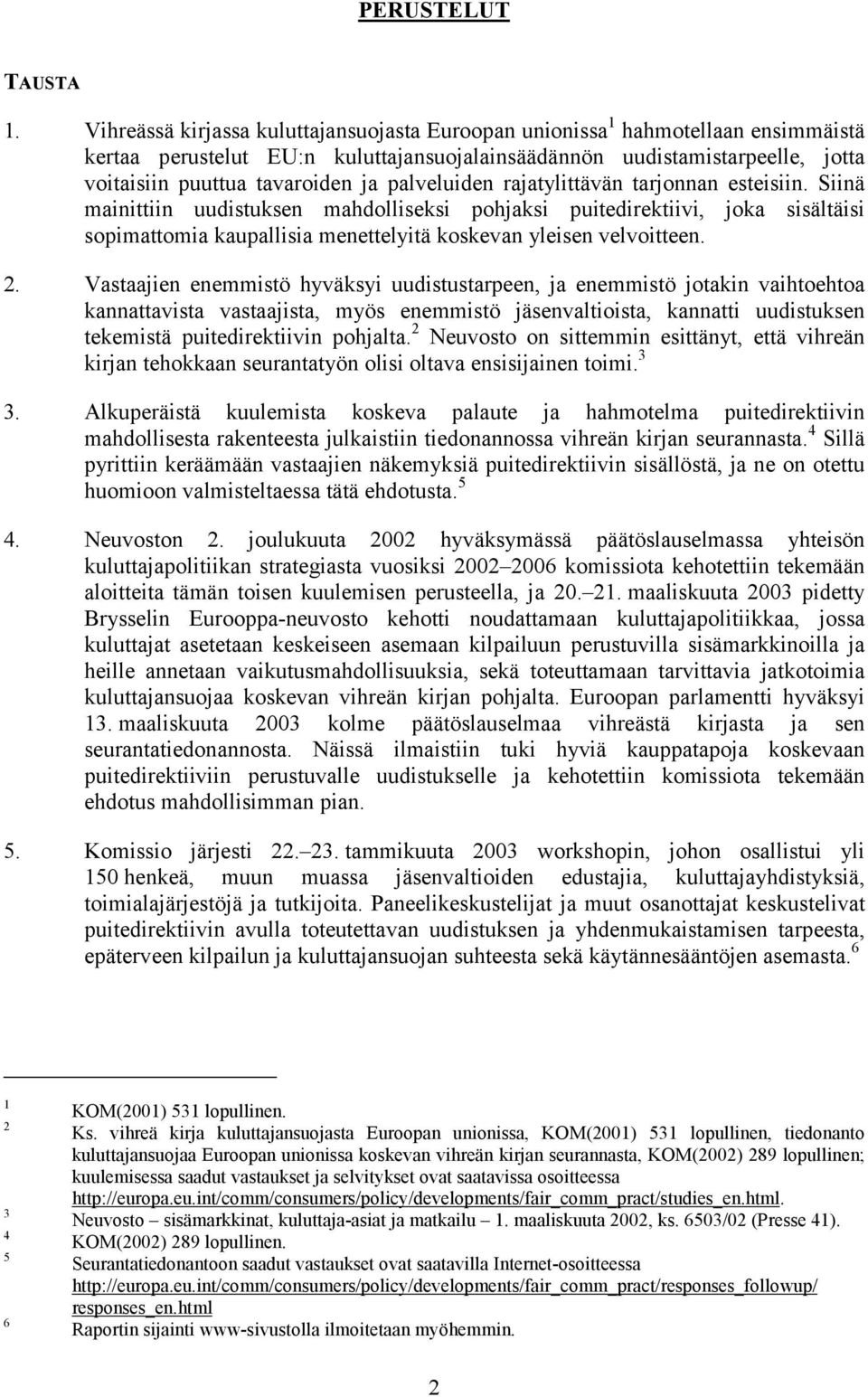 palveluiden rajatylittävän tarjonnan esteisiin. Siinä mainittiin uudistuksen mahdolliseksi pohjaksi puitedirektiivi, joka sisältäisi sopimattomia kaupallisia menettelyitä koskevan yleisen velvoitteen.