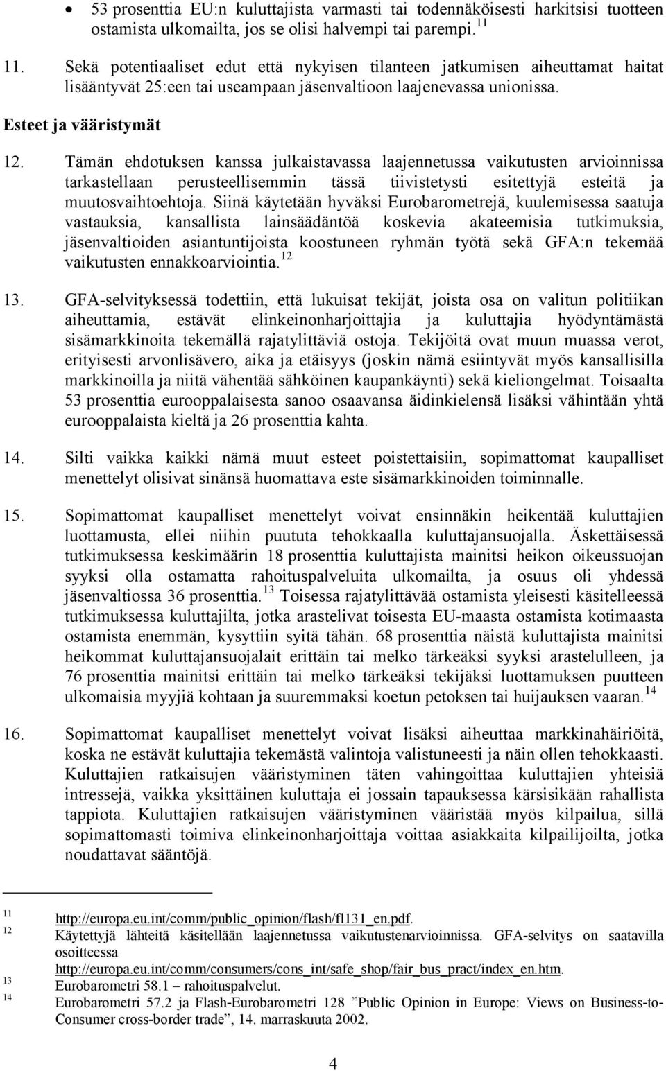 Tämän ehdotuksen kanssa julkaistavassa laajennetussa vaikutusten arvioinnissa tarkastellaan perusteellisemmin tässä tiivistetysti esitettyjä esteitä ja muutosvaihtoehtoja.