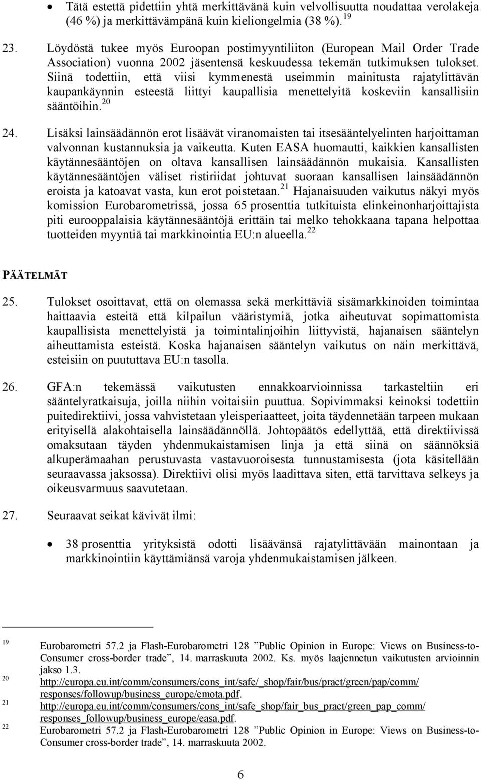 Siinä todettiin, että viisi kymmenestä useimmin mainitusta rajatylittävän kaupankäynnin esteestä liittyi kaupallisia menettelyitä koskeviin kansallisiin sääntöihin. 20 24.