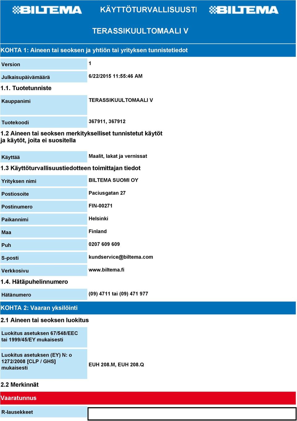 3 Käyttöturvallisuustiedotteen toimittajan tiedot Yrityksen nimi BILTEMA SUOMI OY Postiosoite Paciusgatan 27 Postinumero Paikannimi Maa FIN-00271 Helsinki Finland Puh 0207 609 609 S-posti Verkkosivu