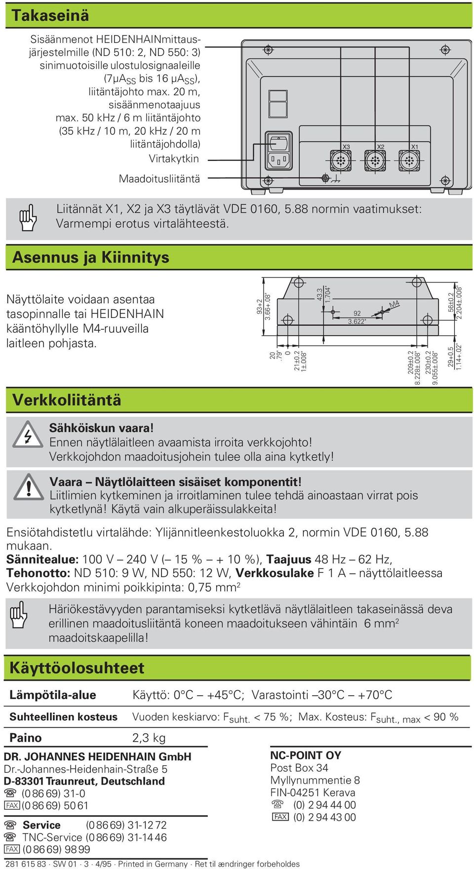 88 normin vaatimukset: Varmempi erotus virtalähteestä. Asennus ja Kiinnitys Näyttölaite voidaan asentaa tasopinnalle tai HEIDENHAIN kääntöhyllylle M4-ruuveilla laitleen pohjasta. 93+2 3.66+.08" 20.