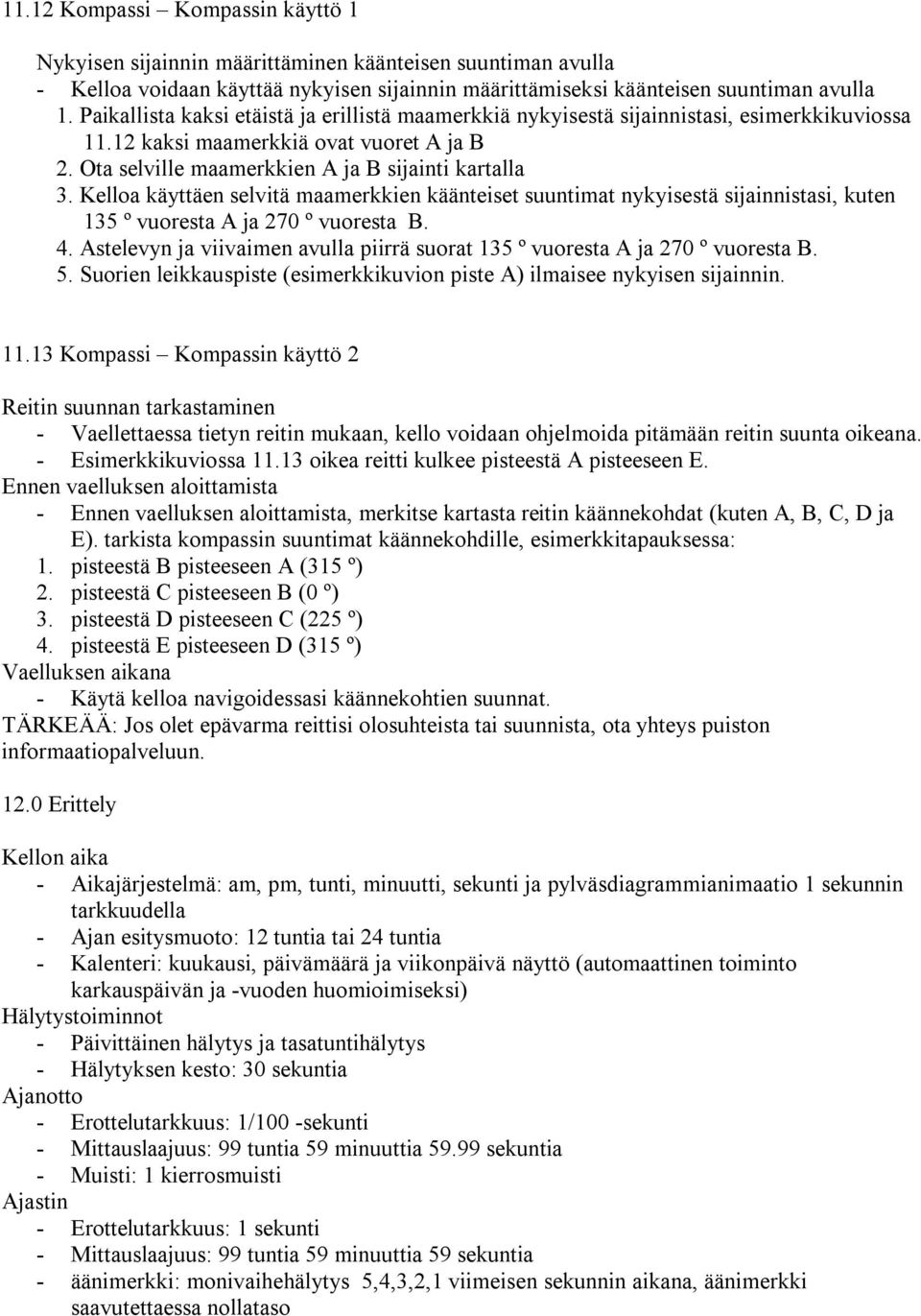 Kelloa käyttäen selvitä maamerkkien käänteiset suuntimat nykyisestä sijainnistasi, kuten 135 º vuoresta A ja 270 º vuoresta B. 4.