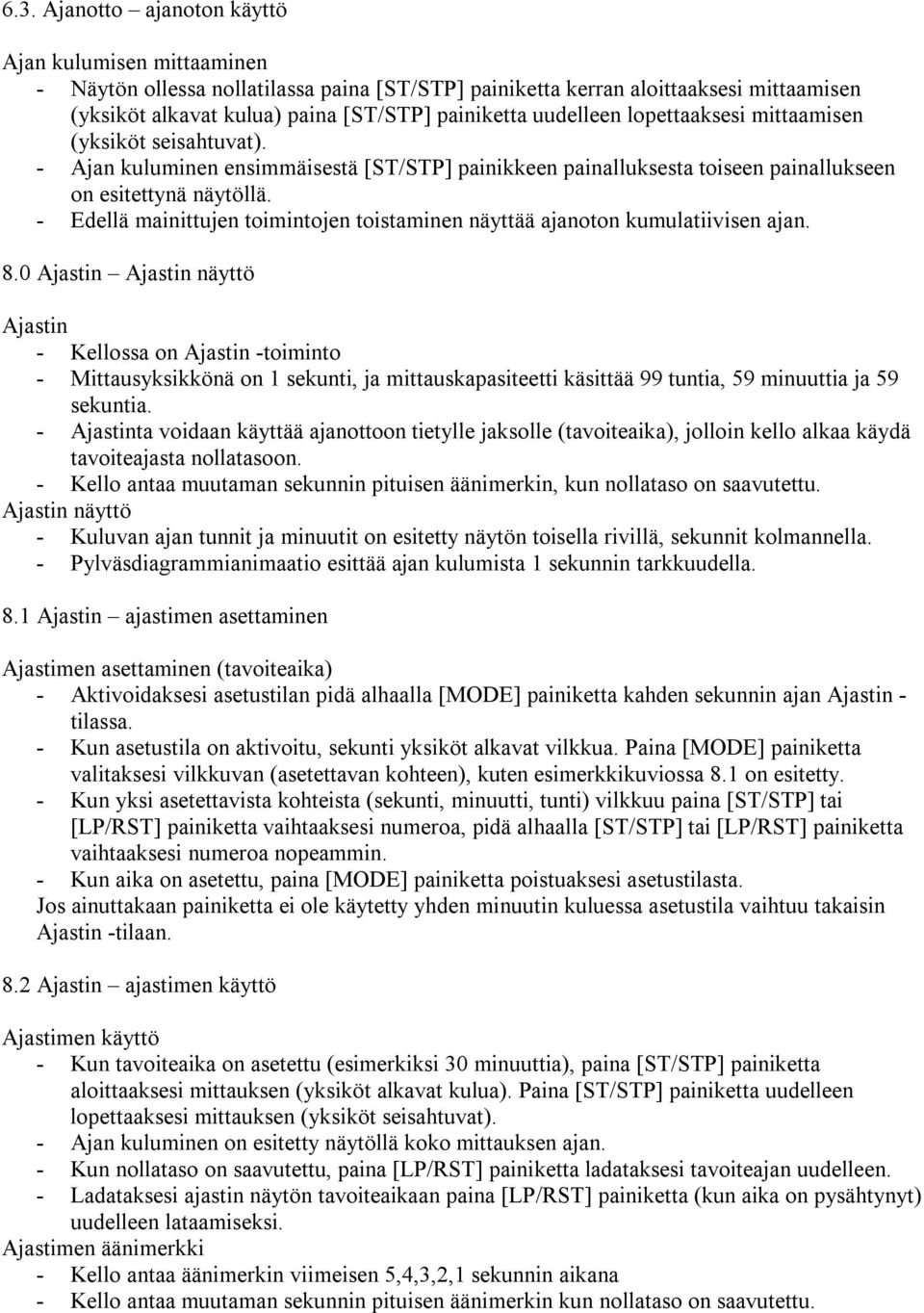 - Edellä mainittujen toimintojen toistaminen näyttää ajanoton kumulatiivisen ajan. 8.