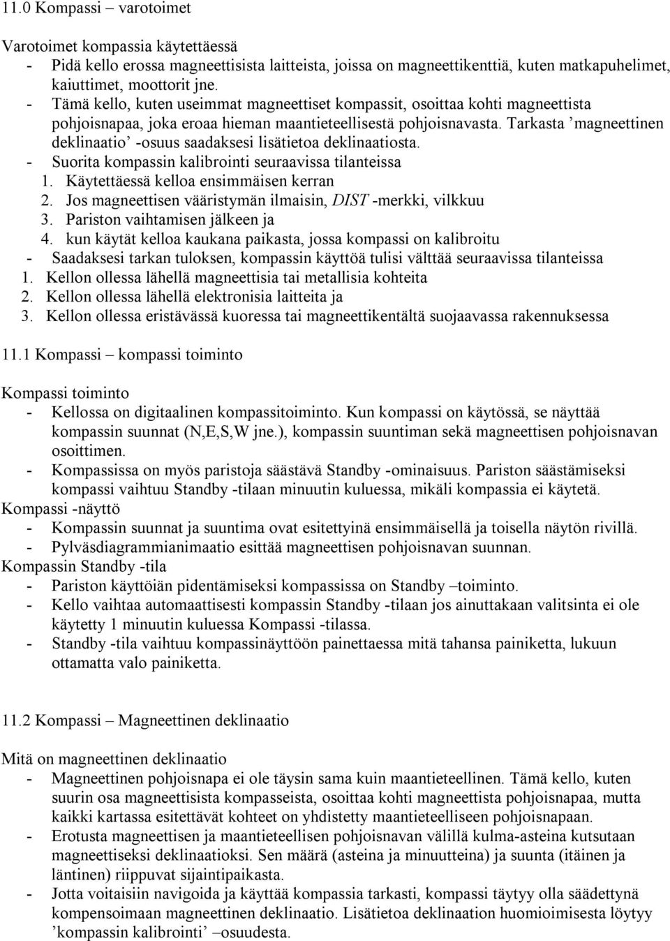 Tarkasta magneettinen deklinaatio -osuus saadaksesi lisätietoa deklinaatiosta. - Suorita kompassin kalibrointi seuraavissa tilanteissa 1. Käytettäessä kelloa ensimmäisen kerran 2.