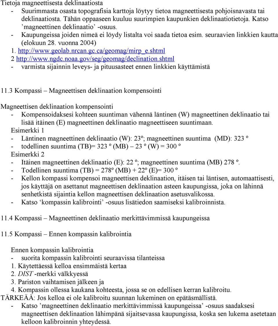 seuraavien linkkien kautta (elokuun 28. vuonna 2004) 1. http://www.geolab.nrcan.gc.ca/geomag/mirp_e.shtml 2 http://www.ngdc.noaa.gov/seg/geomag/declination.