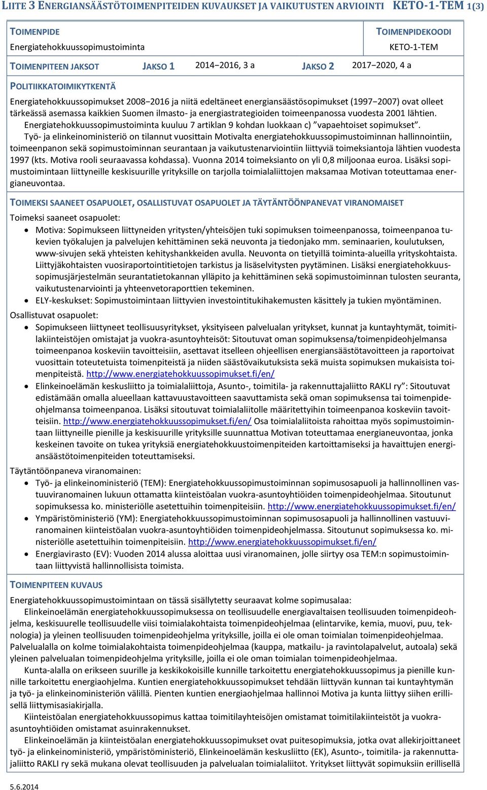 ilmasto- ja energiastrategioiden toimeenpanossa vuodesta 2001 lähtien. Energiatehokkuussopimustoiminta kuuluu 7 artiklan 9 kohdan luokkaan c) vapaehtoiset sopimukset.