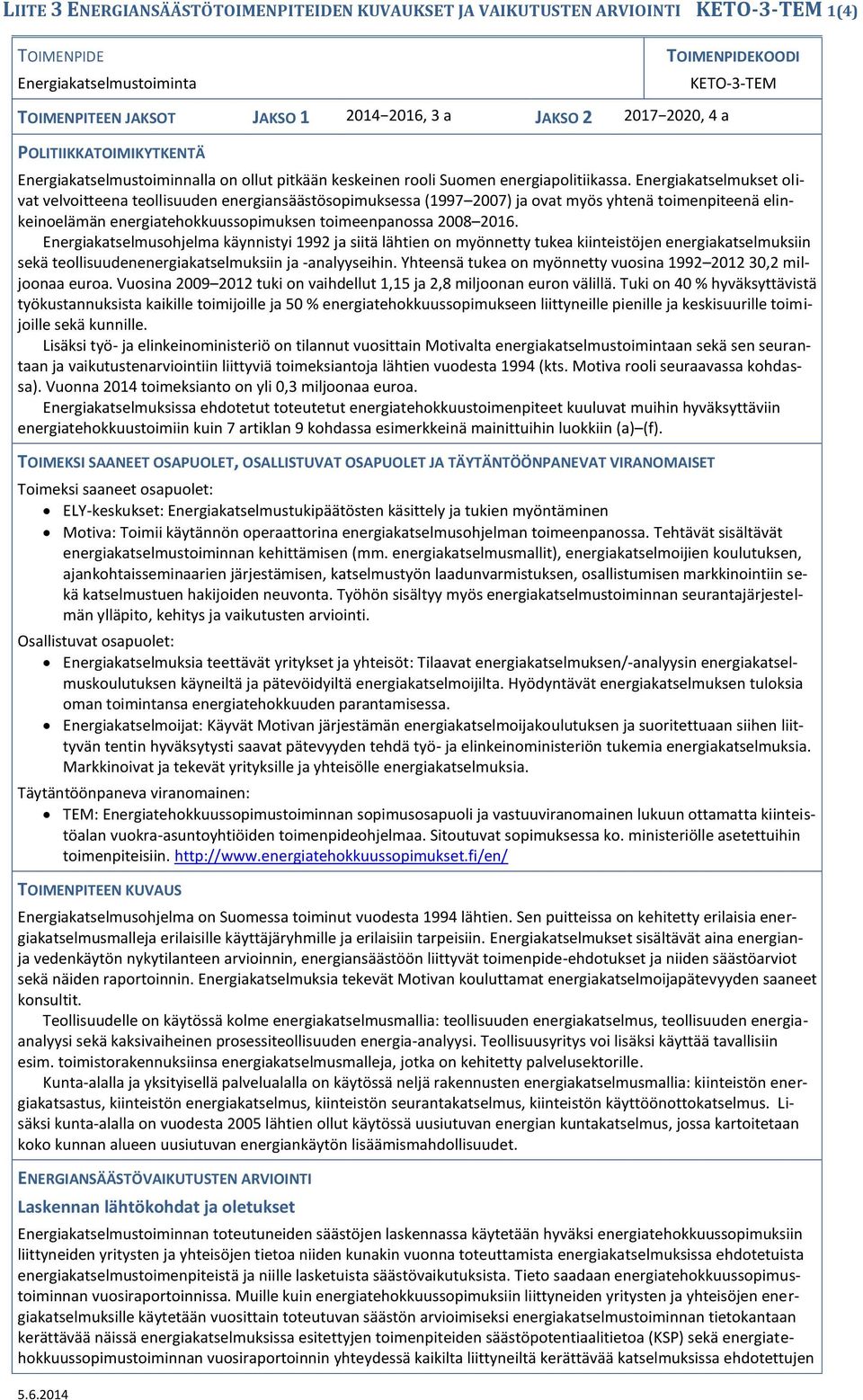 Energiakatselmukset olivat velvoitteena teollisuuden energiansäästösopimuksessa (1997 2007) ja ovat myös yhtenä toimenpiteenä elinkeinoelämän energiatehokkuussopimuksen toimeenpanossa 2008 2016.