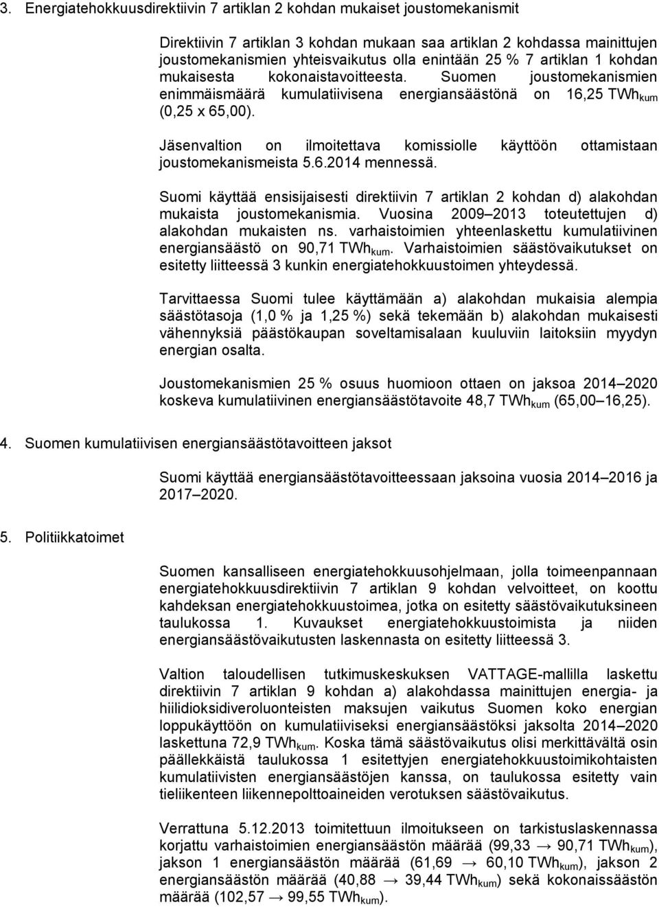 Jäsenvaltion on ilmoitettava komissiolle käyttöön ottamistaan joustomekanismeista mennessä. Suomi käyttää ensisijaisesti direktiivin 7 artiklan 2 kohdan d) alakohdan mukaista joustomekanismia.