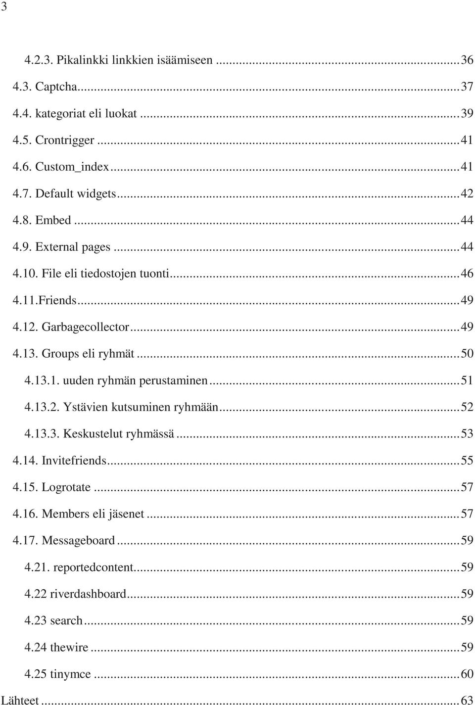 13.1. uuden ryhmän perustaminen... 51 4.13.2. Ystävien kutsuminen ryhmään... 52 4.13.3. Keskustelut ryhmässä... 53 4.14. Invitefriends... 55 4.15. Logrotate... 57 4.16.