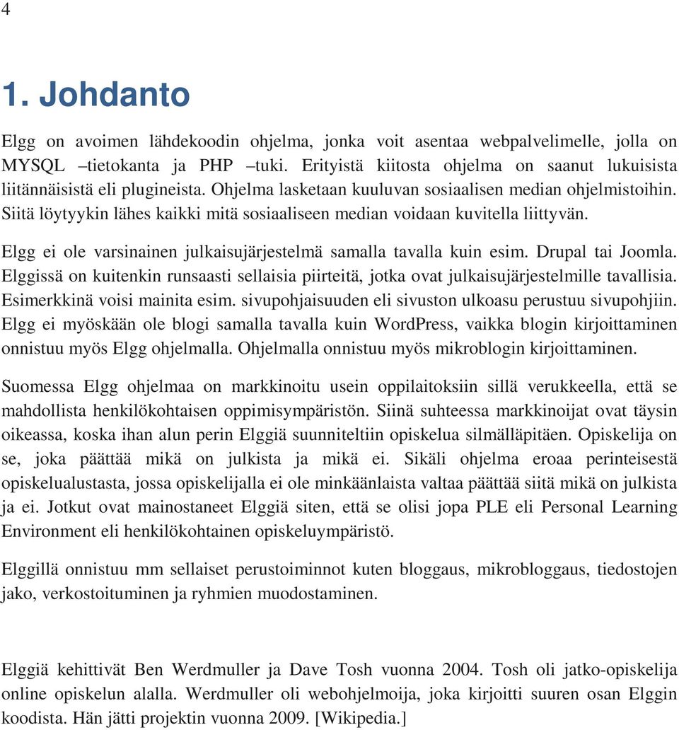 Siitä löytyykin lähes kaikki mitä sosiaaliseen median voidaan kuvitella liittyvän. Elgg ei ole varsinainen julkaisujärjestelmä samalla tavalla kuin esim. Drupal tai Joomla.