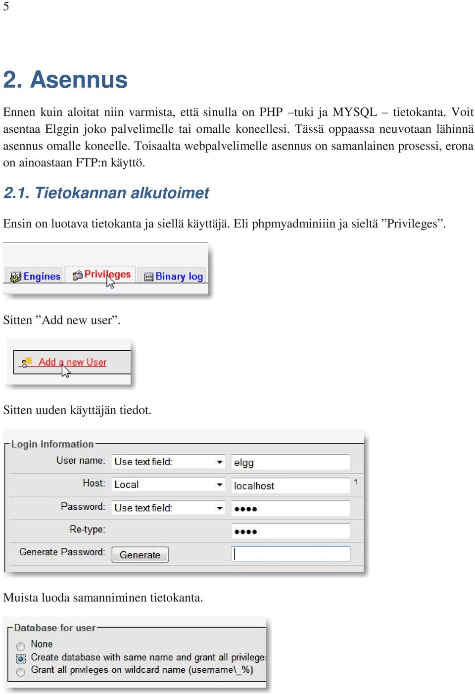 Toisaalta webpalvelimelle asennus on samanlainen prosessi, erona on ainoastaan FTP:n käyttö. 2.1.