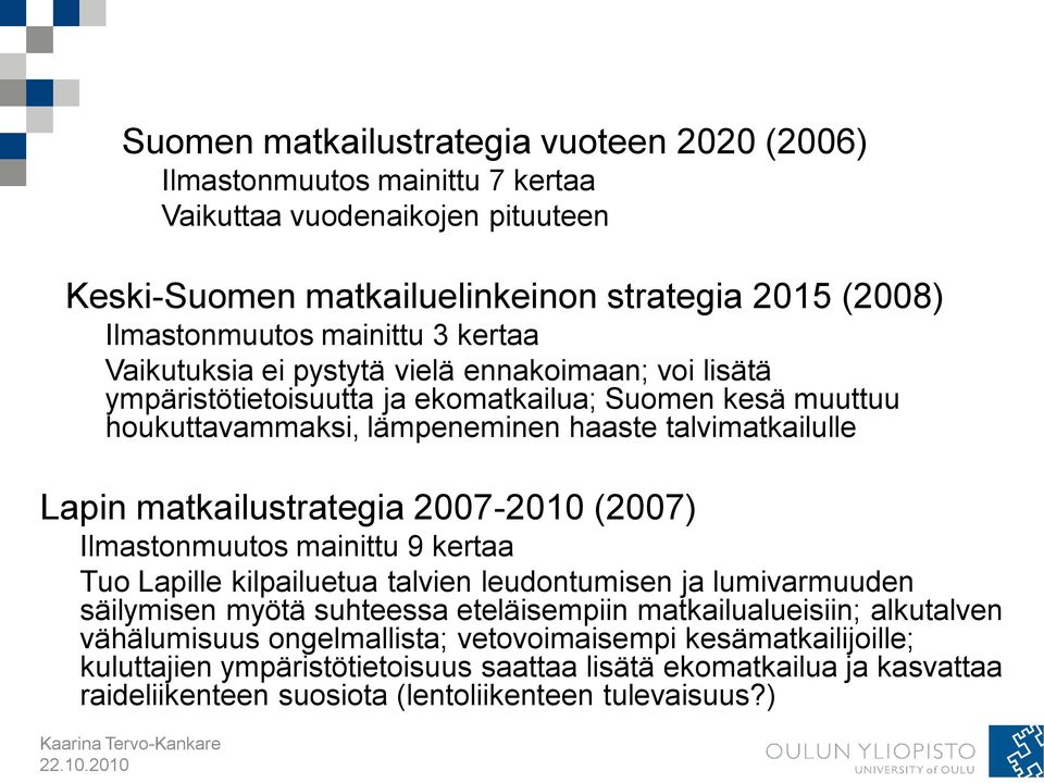 matkailustrategia 2007-2010 (2007) Ilmastonmuutos mainittu 9 kertaa Tuo Lapille kilpailuetua talvien leudontumisen ja lumivarmuuden säilymisen myötä suhteessa eteläisempiin matkailualueisiin;