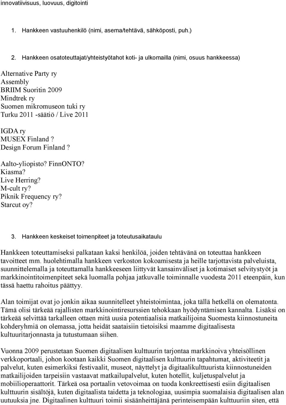 2011 IGDA ry MUSEX Finland? Design Forum Finland? Aalto-yliopisto? FinnONTO? Kiasma? Live Herring? M-cult ry? Piknik Frequency ry? Starcut oy? 3.