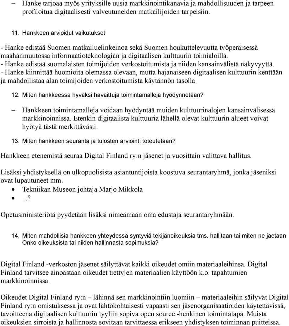 - Hanke edistää suomalaisten toimijoiden verkostoitumista ja niiden kansainvälistä näkyvyyttä.