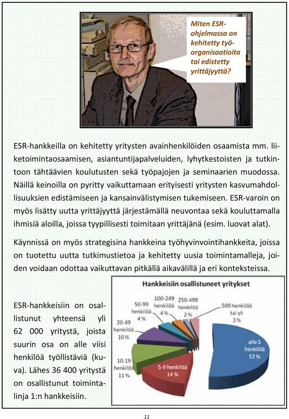 Näillä keinoilla on pyritty vaikuttamaan erityisesti yritysten kasvumahdollisuuksien edistämiseen ja kansainvälistymisen tukemiseen.