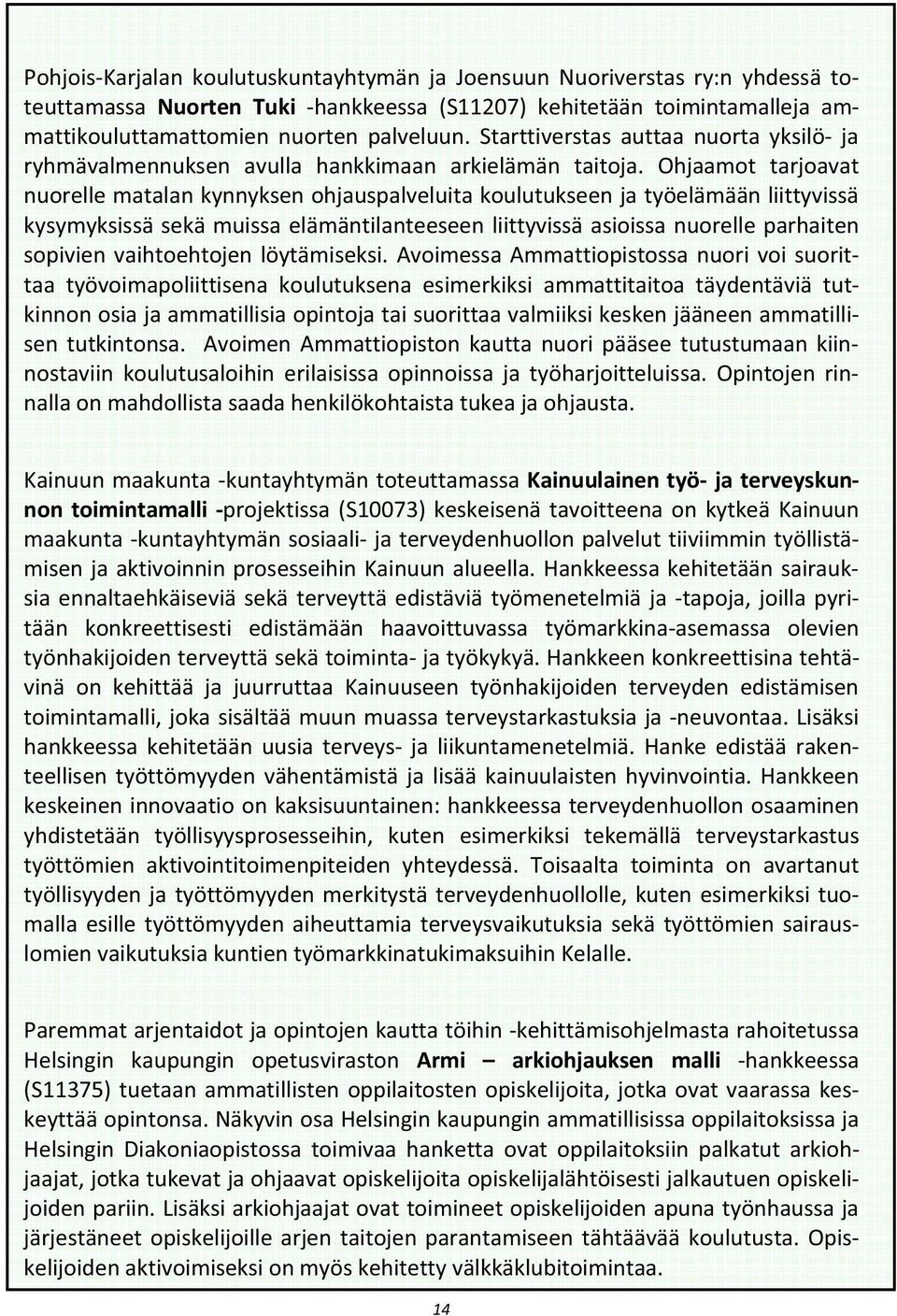 Ohjaamot tarjoavat nuorelle matalan kynnyksen ohjauspalveluita koulutukseen ja työelämään liittyvissä kysymyksissä sekä muissa elämäntilanteeseen liittyvissä asioissa nuorelle parhaiten sopivien