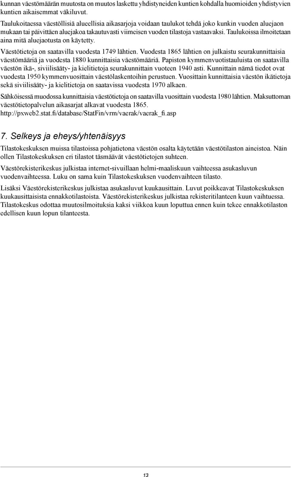 Taulukoissa ilmoitetaan aina mitä aluejaotusta on käytetty. Väestötietoja on saatavilla vuodesta 1749 lähtien.