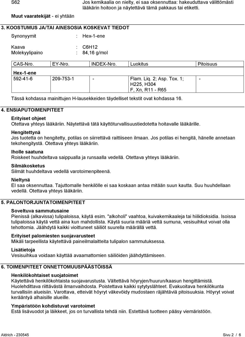 2; Asp. Tox. 1; H225, H304 F, Xn, R11 - R65 Tässä kohdassa mainittujen H-lausekkeiden täydelliset tekstit ovat kohdassa 16. - 4. ENSIAPUTOIMENPITEET Erityiset ohjeet Otettava yhteys lääkäriin.