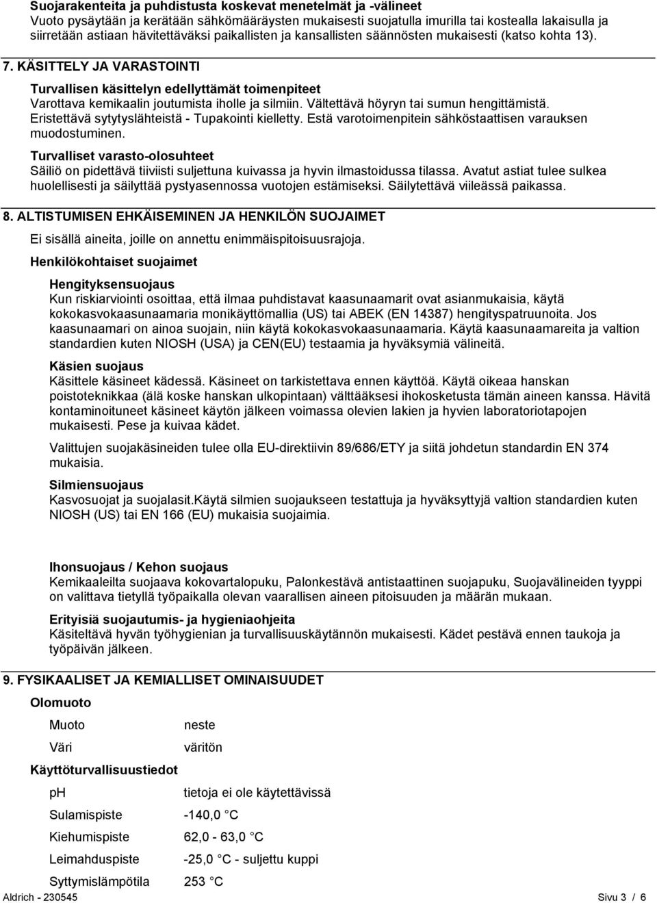 KÄSITTELY JA VARASTOINTI Turvallisen käsittelyn edellyttämät toimenpiteet Varottava kemikaalin joutumista iholle ja silmiin. Vältettävä höyryn tai sumun hengittämistä.