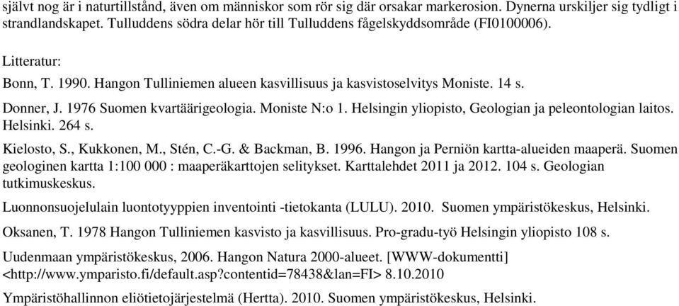 1976 Suomen kvartäärigeologia. Moniste N:o 1. Helsingin yliopisto, Geologian ja peleontologian laitos. Helsinki. 264 s. Kielosto, S., Kukkonen, M., Stén, C.-G. & Backman, B. 1996.