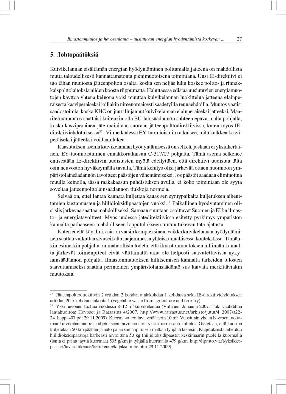 Uusi IE-direktiivi ei tuo tähän muutosta jätteenpolton osalta, koska sen neljäs luku koskee poltto- ja rinnakkaispolttolaitoksia niiden koosta riippumatta.