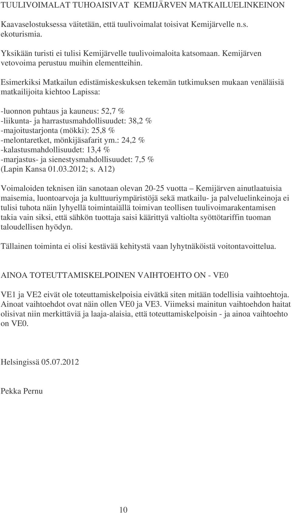 Esimerkiksi Matkailun edistämiskeskuksen tekemän tutkimuksen mukaan venäläisiä matkailijoita kiehtoo Lapissa: -luonnon puhtaus ja kauneus: 52,7 % -liikunta- ja harrastusmahdollisuudet: 38,2 %