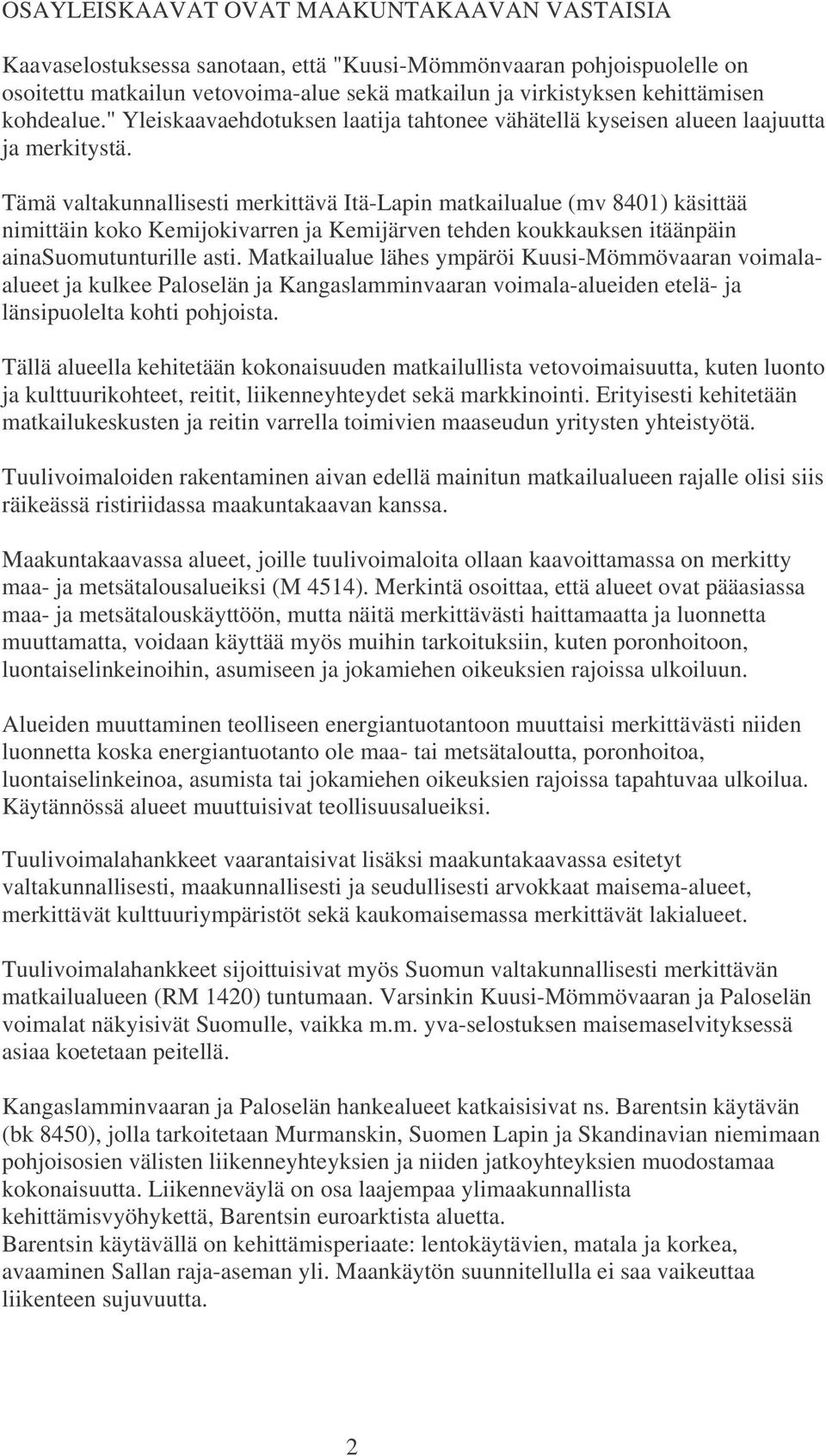 Tämä valtakunnallisesti merkittävä Itä-Lapin matkailualue (mv 8401) käsittää nimittäin koko Kemijokivarren ja Kemijärven tehden koukkauksen itäänpäin ainasuomutunturille asti.