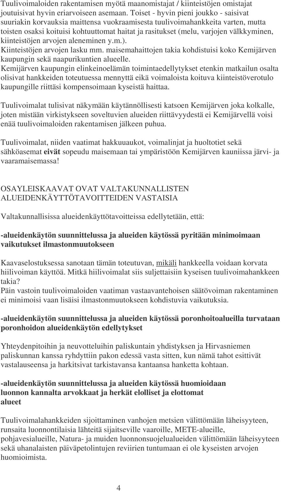 välkkyminen, kiinteistöjen arvojen aleneminen y.m.). Kiinteistöjen arvojen lasku mm. maisemahaittojen takia kohdistuisi koko Kemijärven kaupungin sekä naapurikuntien alueelle.