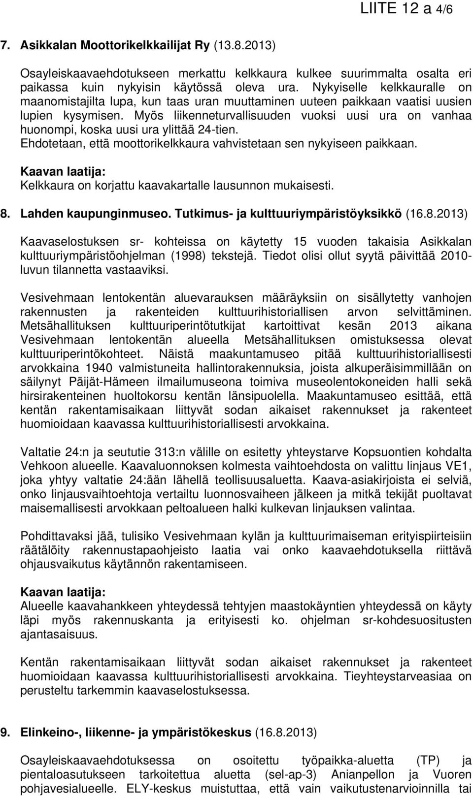 Myös liikenneturvallisuuden vuoksi uusi ura on vanhaa huonompi, koska uusi ura ylittää 24-tien. Ehdotetaan, että moottorikelkkaura vahvistetaan sen nykyiseen paikkaan.