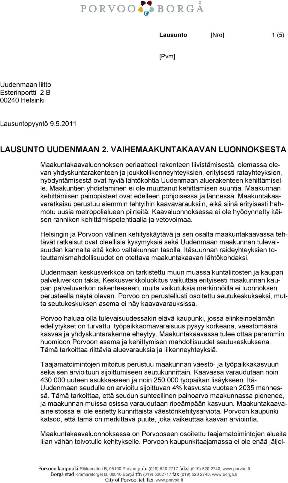 hyödyntämisestä ovat hyviä lähtökohtia Uudenmaan aluerakenteen kehittämiselle. Maakuntien yhdistäminen ei ole muuttanut kehittämisen suuntia.