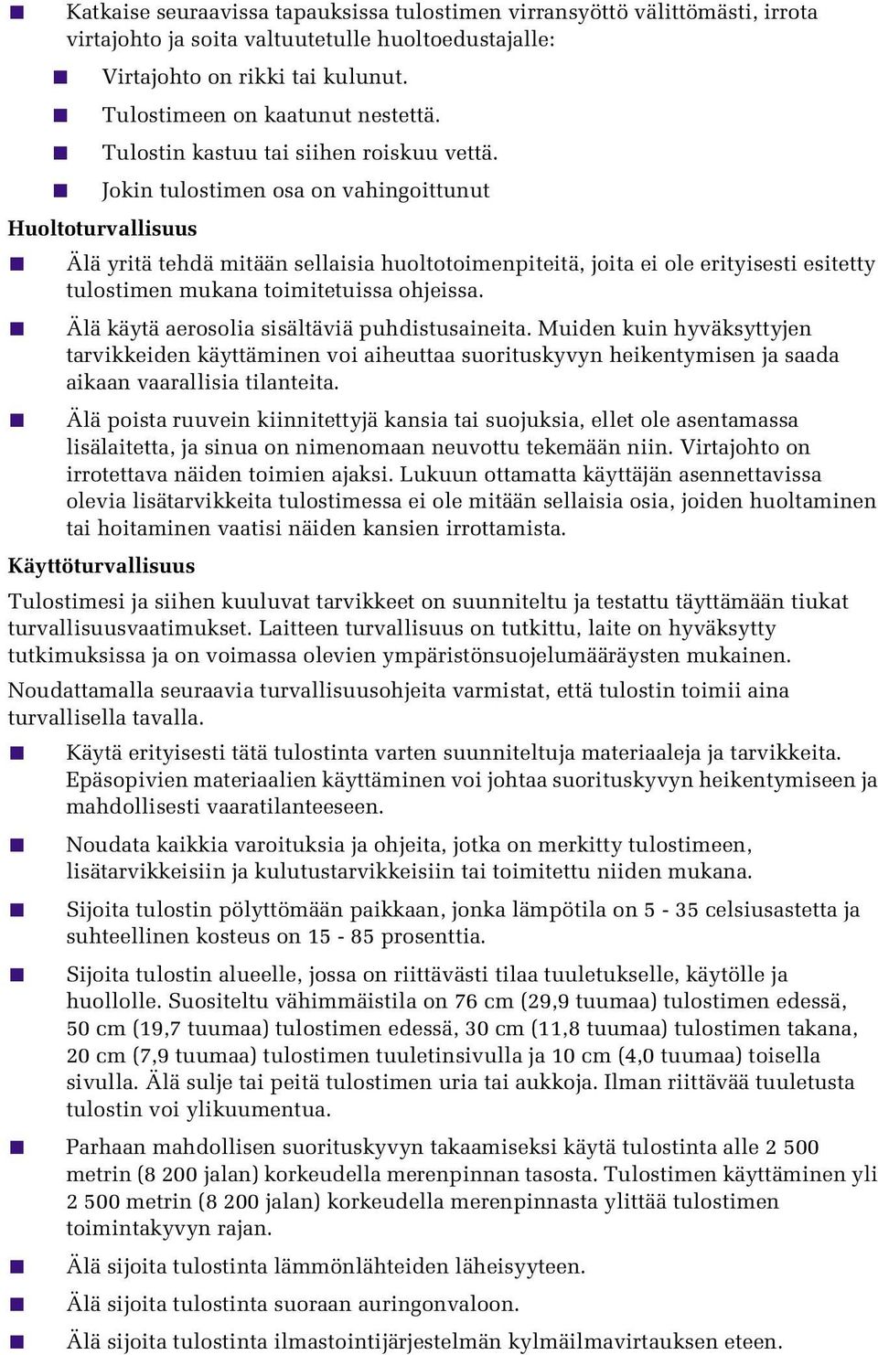 Jokin tulostimen osa on vahingoittunut Huoltoturvallisuus Älä yritä tehdä mitään sellaisia huoltotoimenpiteitä, joita ei ole erityisesti esitetty tulostimen mukana toimitetuissa ohjeissa.