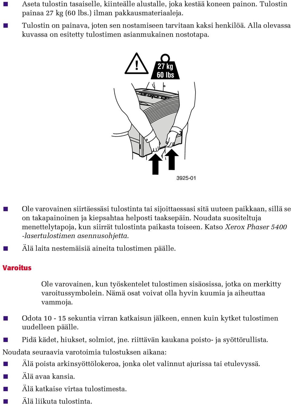 27 kg 60 lbs 3925-01 Ole varovainen siirtäessäsi tulostinta tai sijoittaessasi sitä uuteen paikkaan, sillä se on takapainoinen ja kiepsahtaa helposti taaksepäin.