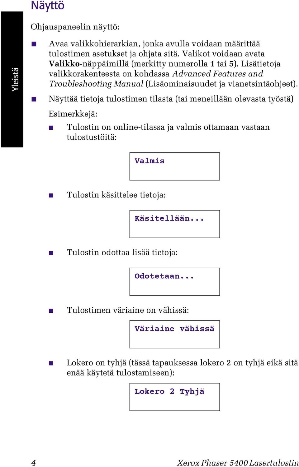 Lisätietoja valikkorakenteesta on kohdassa Advanced Features and Troubleshooting Manual (Lisäominaisuudet ja vianetsintäohjeet).