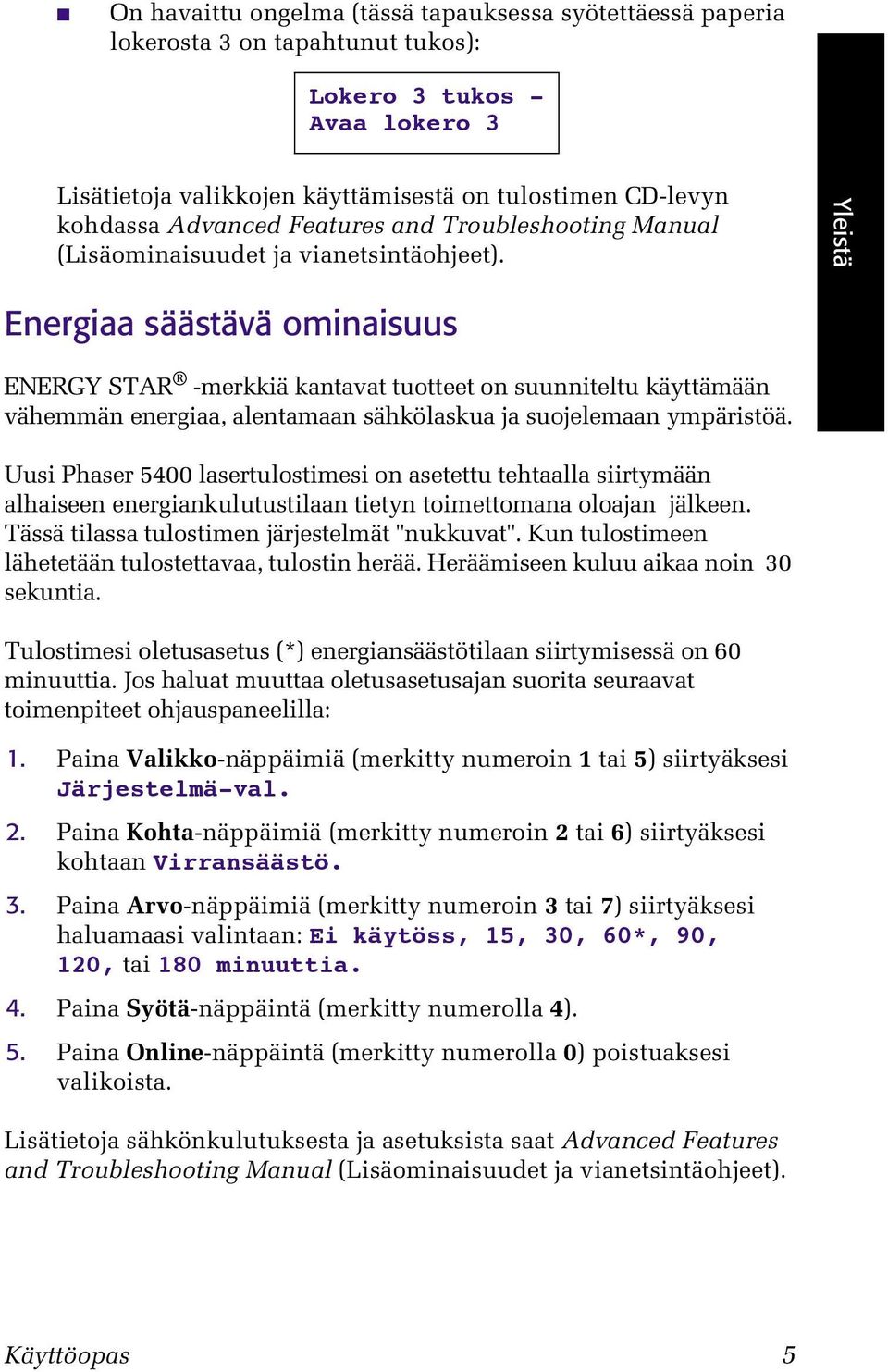 Yleistä Energiaa säästävä ominaisuus ENERGY STAR -merkkiä kantavat tuotteet on suunniteltu käyttämään vähemmän energiaa, alentamaan sähkölaskua ja suojelemaan ympäristöä.