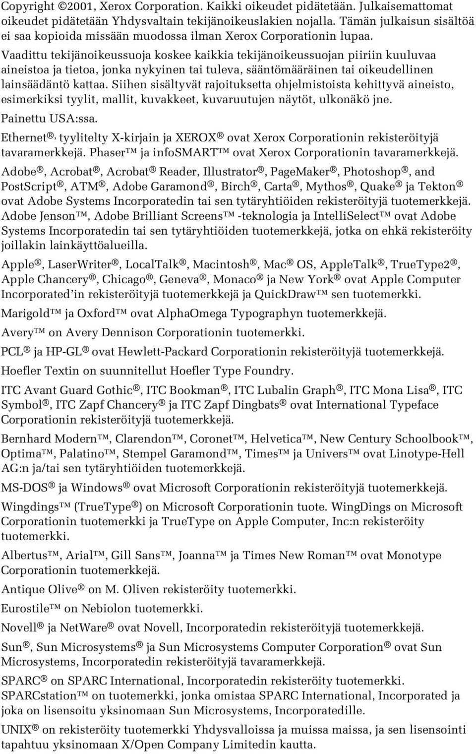 Vaadittu tekijänoikeussuoja koskee kaikkia tekijänoikeussuojan piiriin kuuluvaa aineistoa ja tietoa, jonka nykyinen tai tuleva, sääntömääräinen tai oikeudellinen lainsäädäntö kattaa.