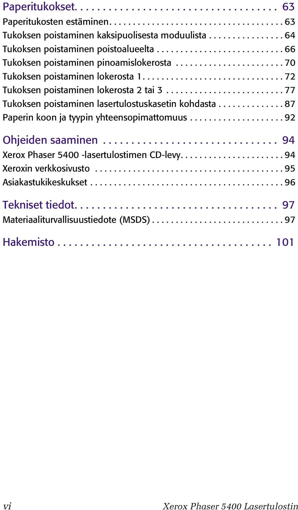 ............................. 72 Tukoksen poistaminen lokerosta 2 tai 3......................... 77 Tukoksen poistaminen lasertulostuskasetin kohdasta.............. 87 Paperin koon ja tyypin yhteensopimattomuus.