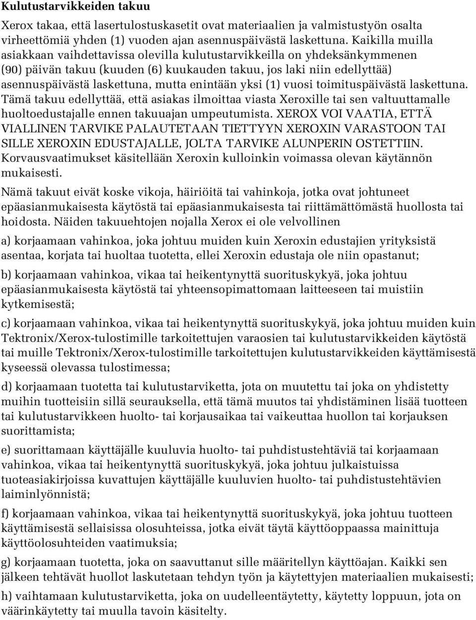 enintään yksi (1) vuosi toimituspäivästä laskettuna. Tämä takuu edellyttää, että asiakas ilmoittaa viasta Xeroxille tai sen valtuuttamalle huoltoedustajalle ennen takuuajan umpeutumista.