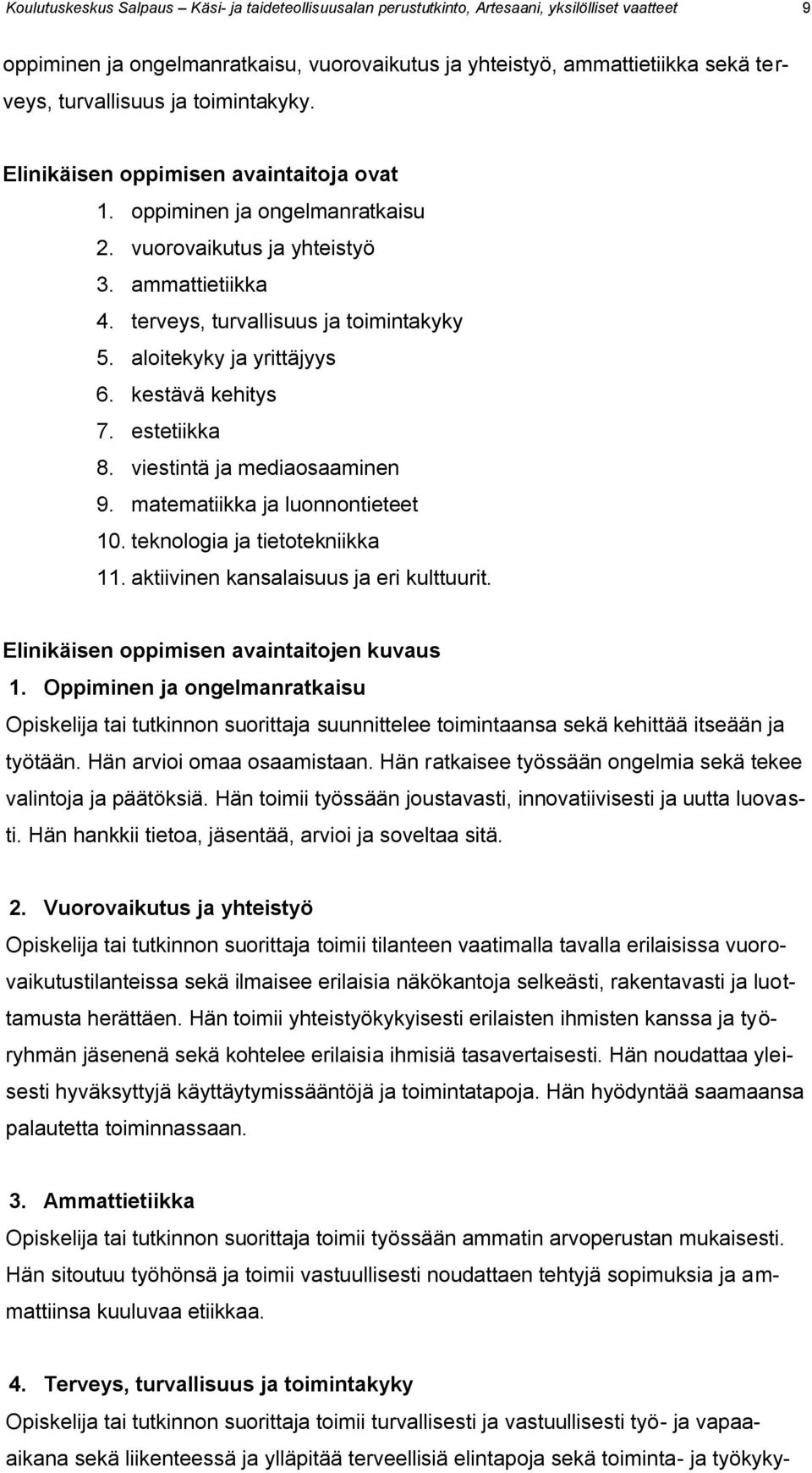 aloitekyky ja yrittäjyys 6. kestävä kehitys 7. estetiikka 8. viestintä ja mediaosaaminen 9. matematiikka ja luonnontieteet 10. teknologia ja tietotekniikka 11.